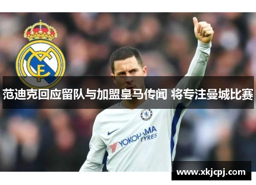 范迪克回应留队与加盟皇马传闻 将专注曼城比赛