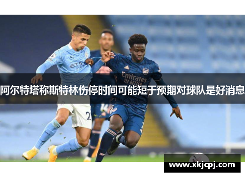 阿尔特塔称斯特林伤停时间可能短于预期对球队是好消息
